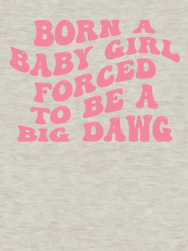 Born A Baby Girl Forced To Be A Big Dawg by PixelRag