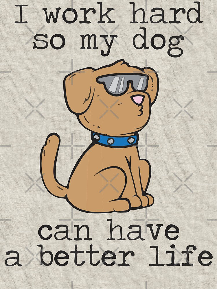 I Work Hard So My Dog Can Have a Better Life by BanBay