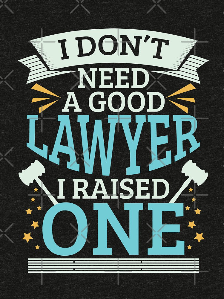 I Don't Need A Good Lawyer I Raised One by dmanalili