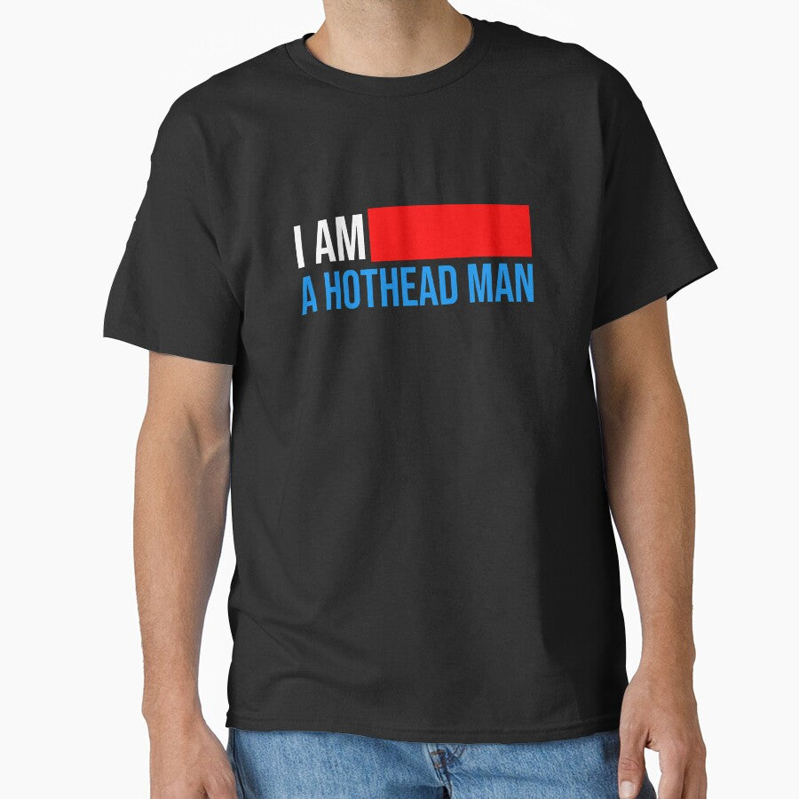 I am a HOTHEAD MAN classic T-shirt by Beam8989