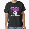 Either You Like Cake or You're Wrong Shirt by Orange Pieces