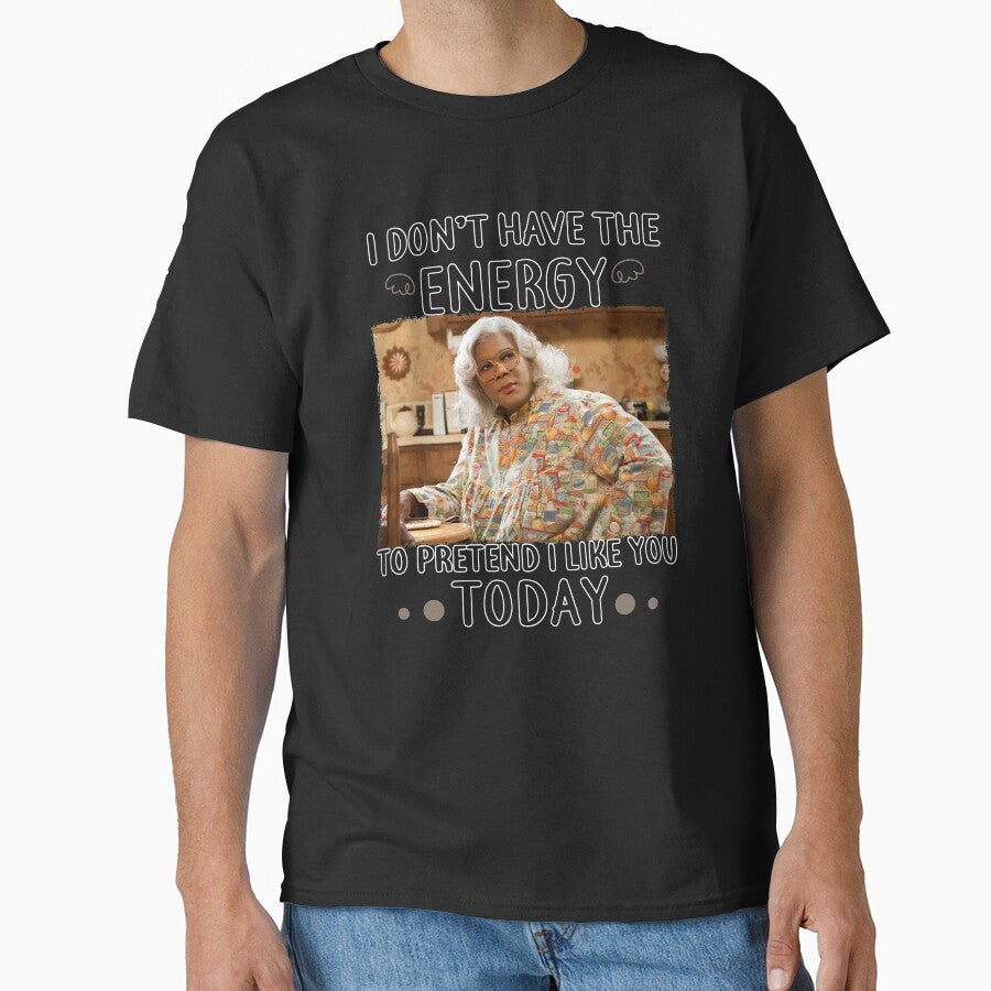 Madea S I Dont Have The Energy Tohellip Classic Guys Unisex Team T by QNASHP
