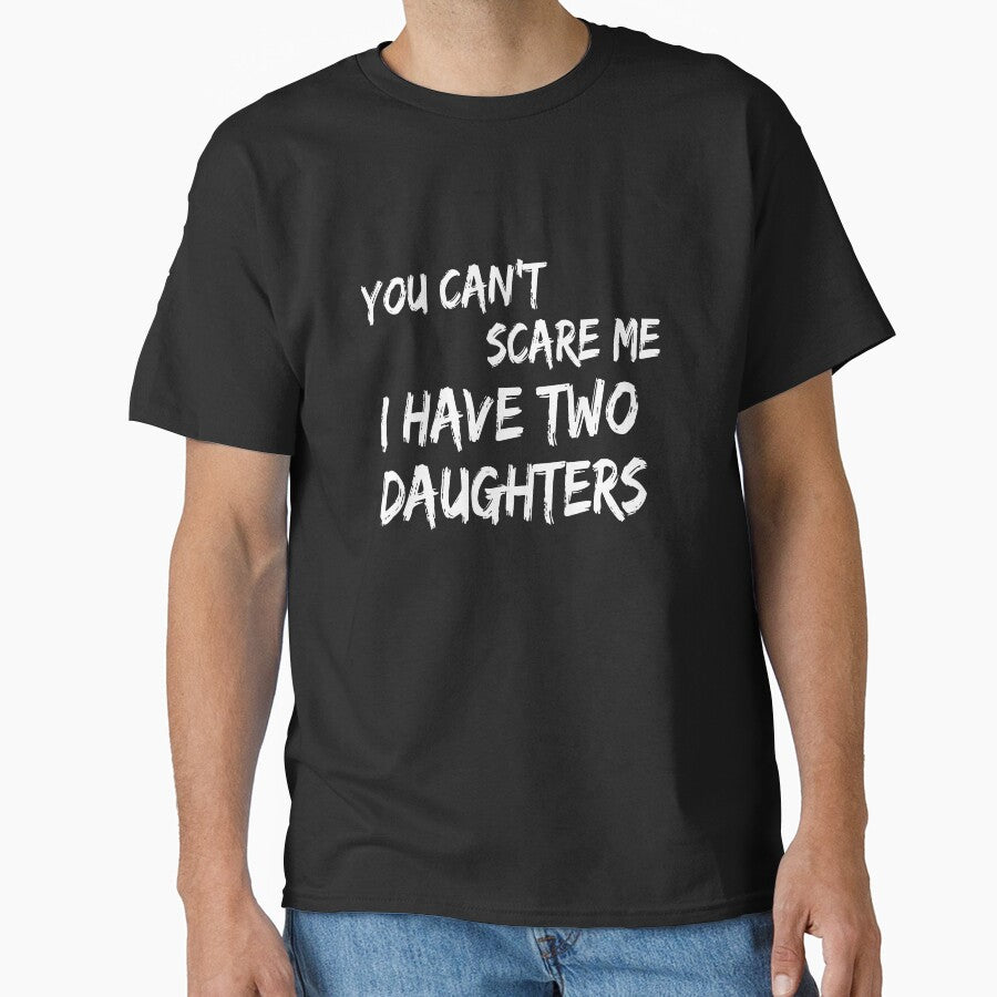 Mens You Can't Scare Me I Have Two Daughters T-Shirt Father's Day T-Shirt by Dzee-Art