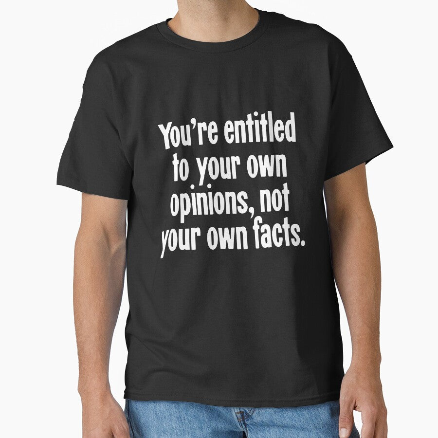 You're Entitled To Your Own Opinions, Not Your Own Facts by Good-Looking Corpse