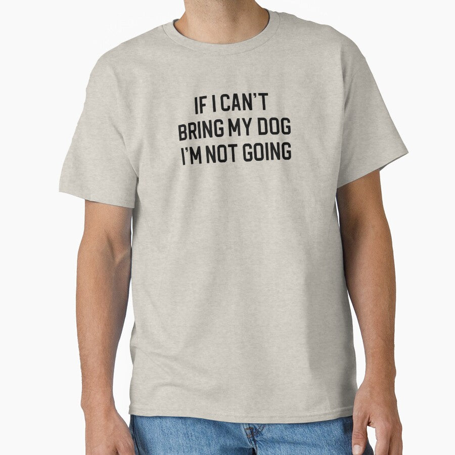 Funny Dog Lover Gift If I Can't Bring My Dog I'm Not Going by kmcollectible