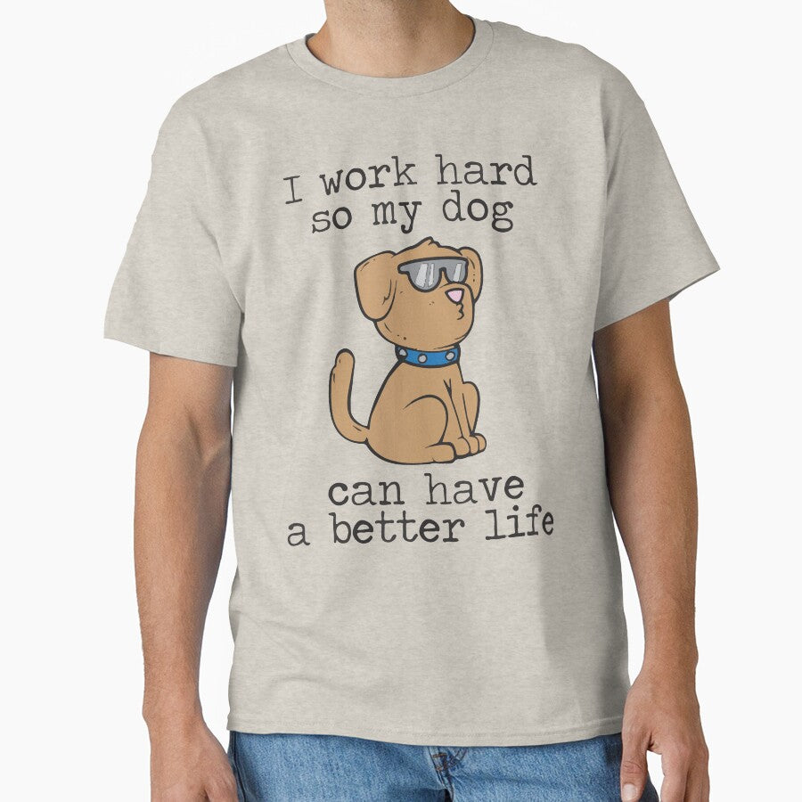 I Work Hard So My Dog Can Have a Better Life by BanBay