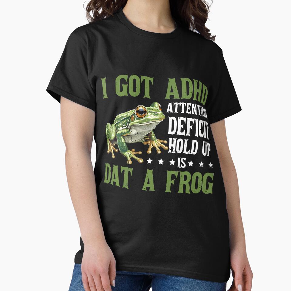 I Got Adhd Attention Deficit Hold Up Is Dat A Frog - by ArleneJene