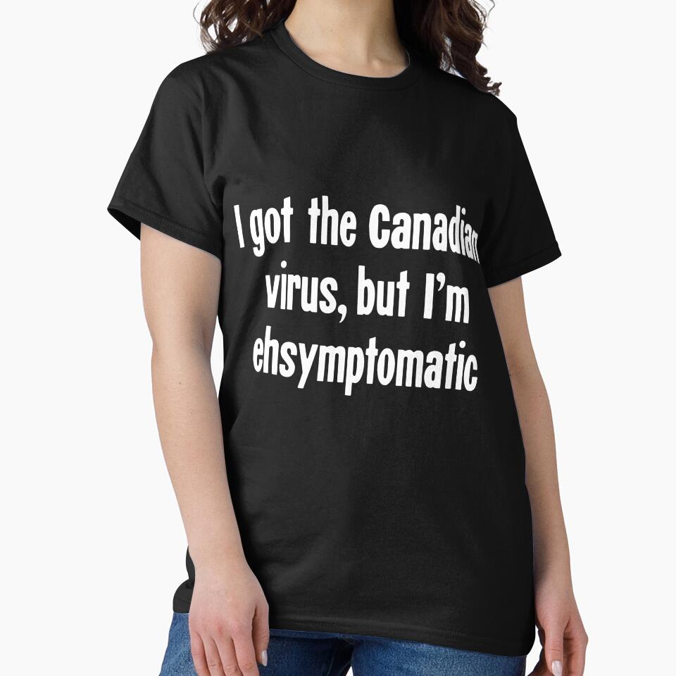 I Got the Canadian Virus, But I'm Ehsymptomatic by Good-Looking Corpse