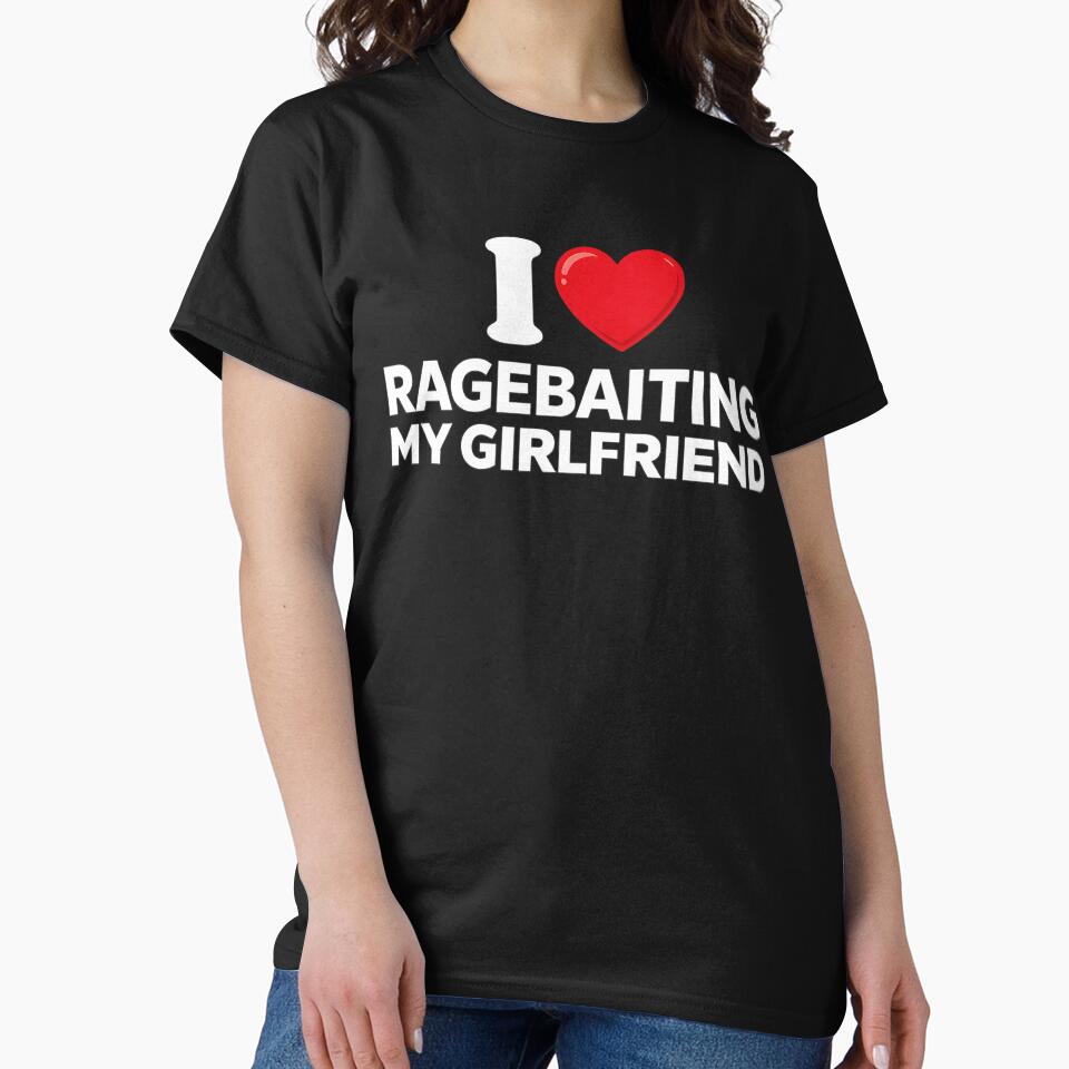I Love Ragebaiting My Girlfriend Funny Meme by Imaginarium Design