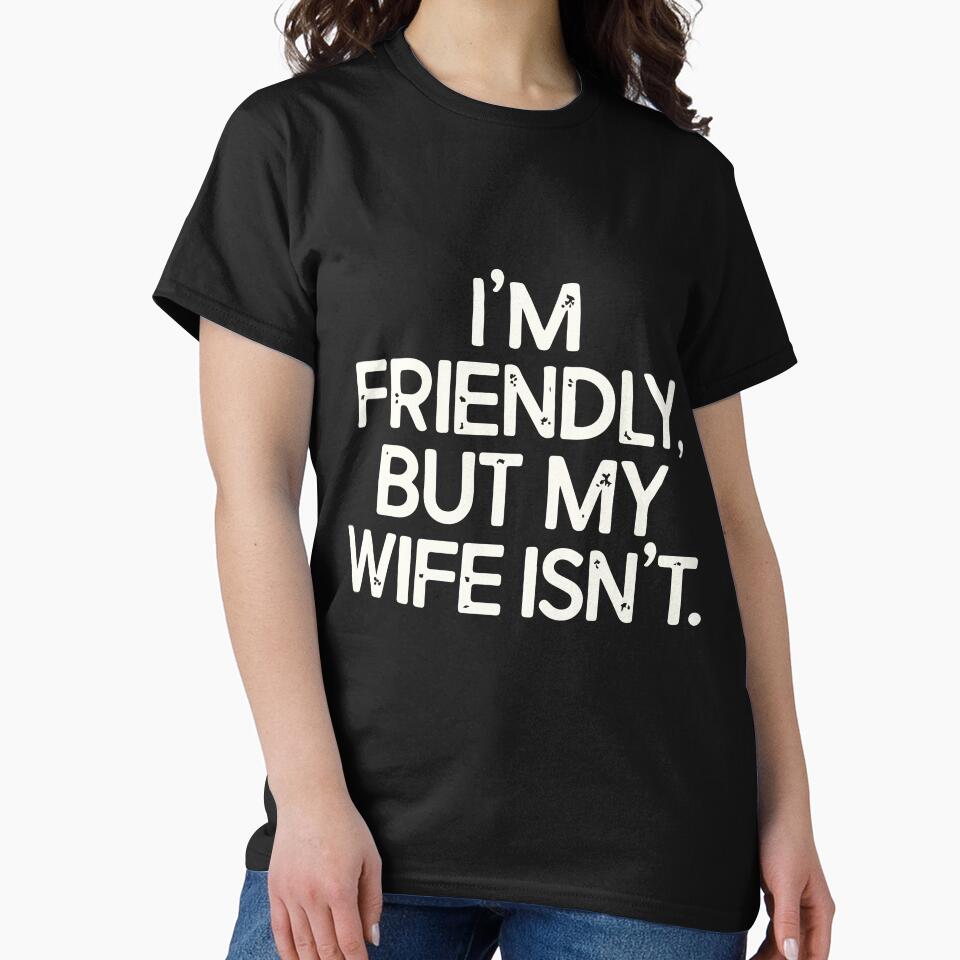 I'm Friendly But My Wife Isn't Funny Husband Humor by kiralynstration