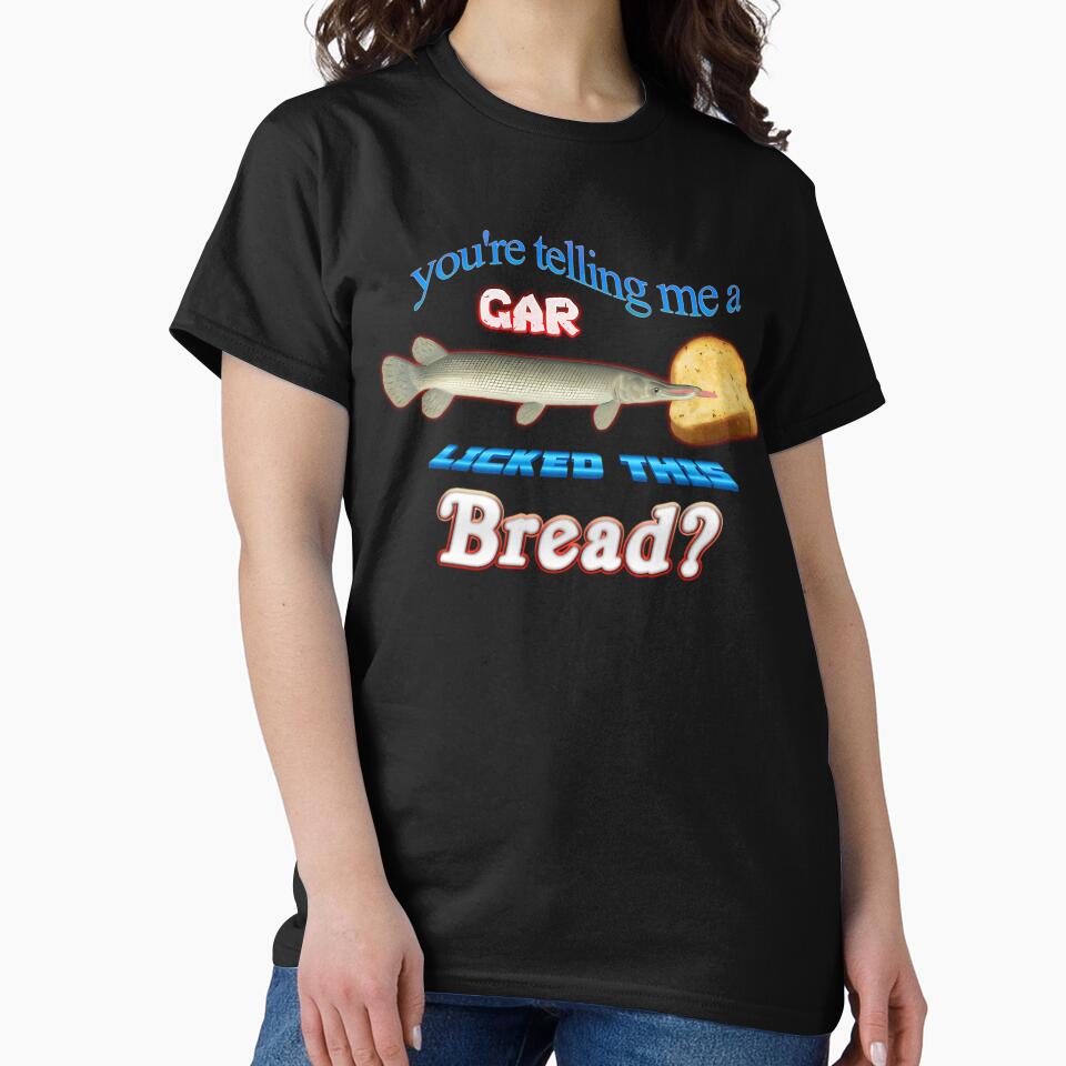 You'Re Telling Me A Gar Licked This Bread 1503 by RYLEESTEVSHOP