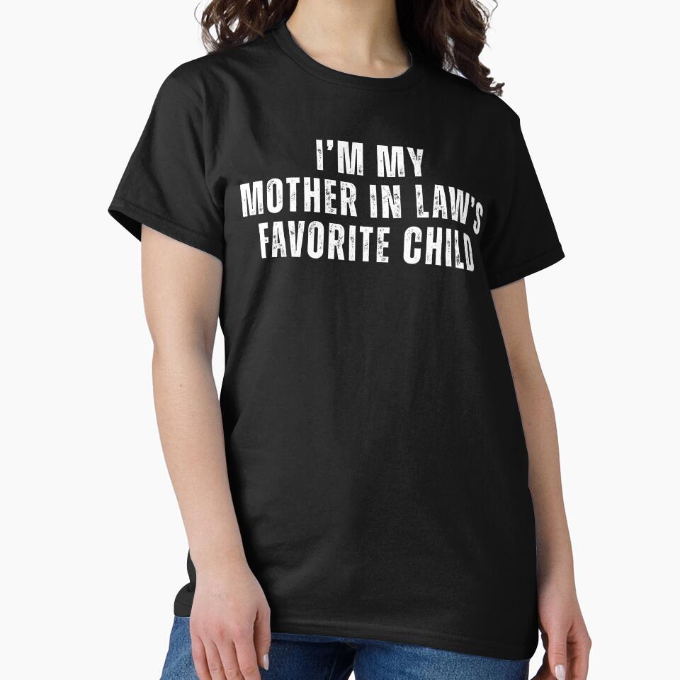 I’m My Mother In Law’s Favorite Child – Funny Family T-Shirt by Teetreasure2
