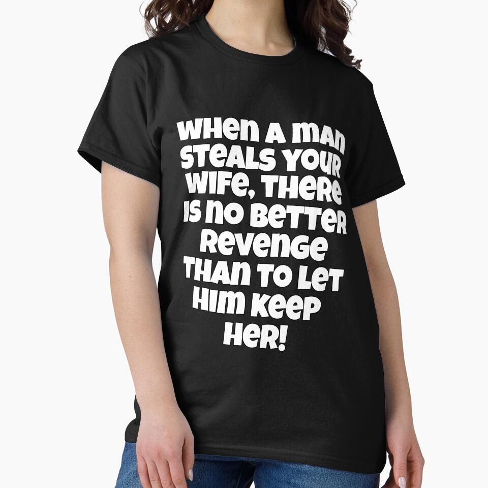 Funny Sarcastic Humor When A Man Steals Your Wife by fantasticdesign