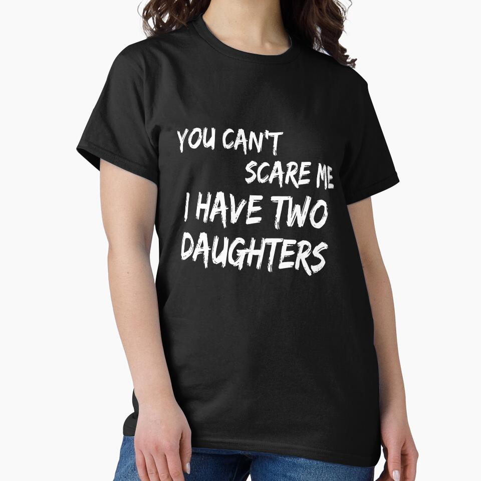 Mens You Can't Scare Me I Have Two Daughters T-Shirt Father's Day T-Shirt by Dzee-Art