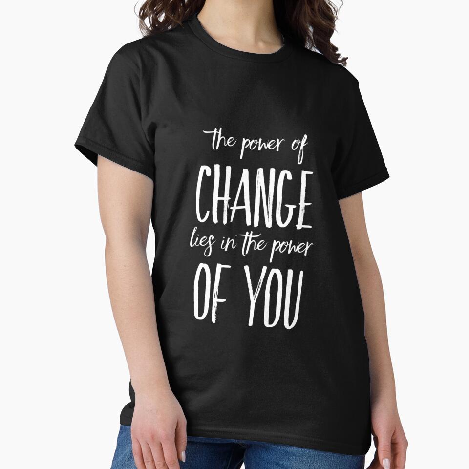 The Power of Change Lies in You by RiseandShineTee