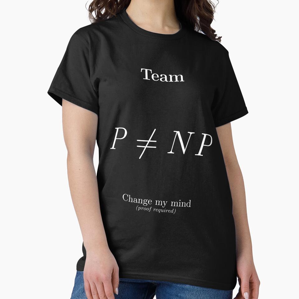 Team P ≠ NP. Change my mind (proof required) (white) Mathematics by MathemagicianPi