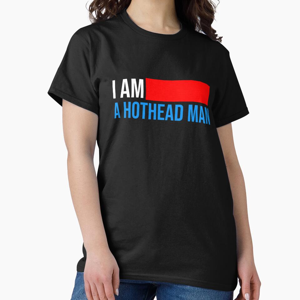 I am a HOTHEAD MAN classic T-shirt by Beam8989