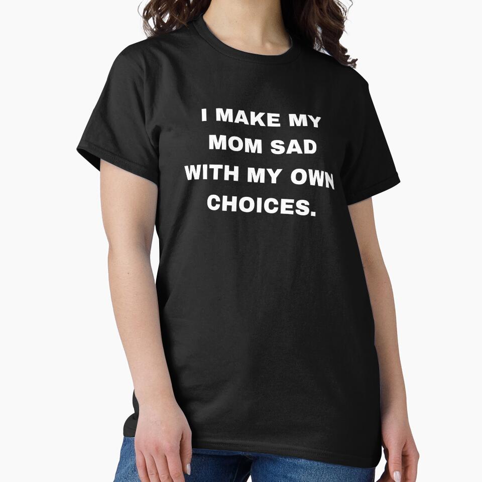 I make my mom sad with my own choices by aron_QuoTee