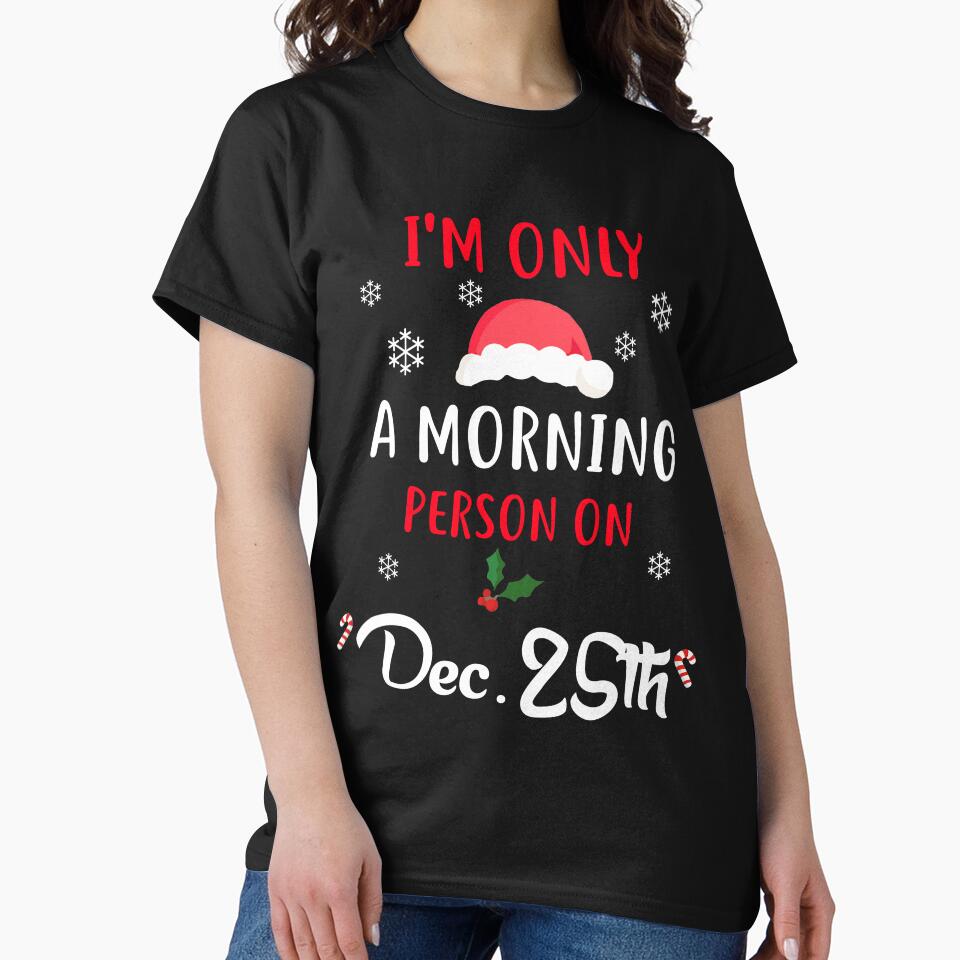 Only A Morning Person On Dec 25th Xmas Novelty Shirt by Bendthetrend