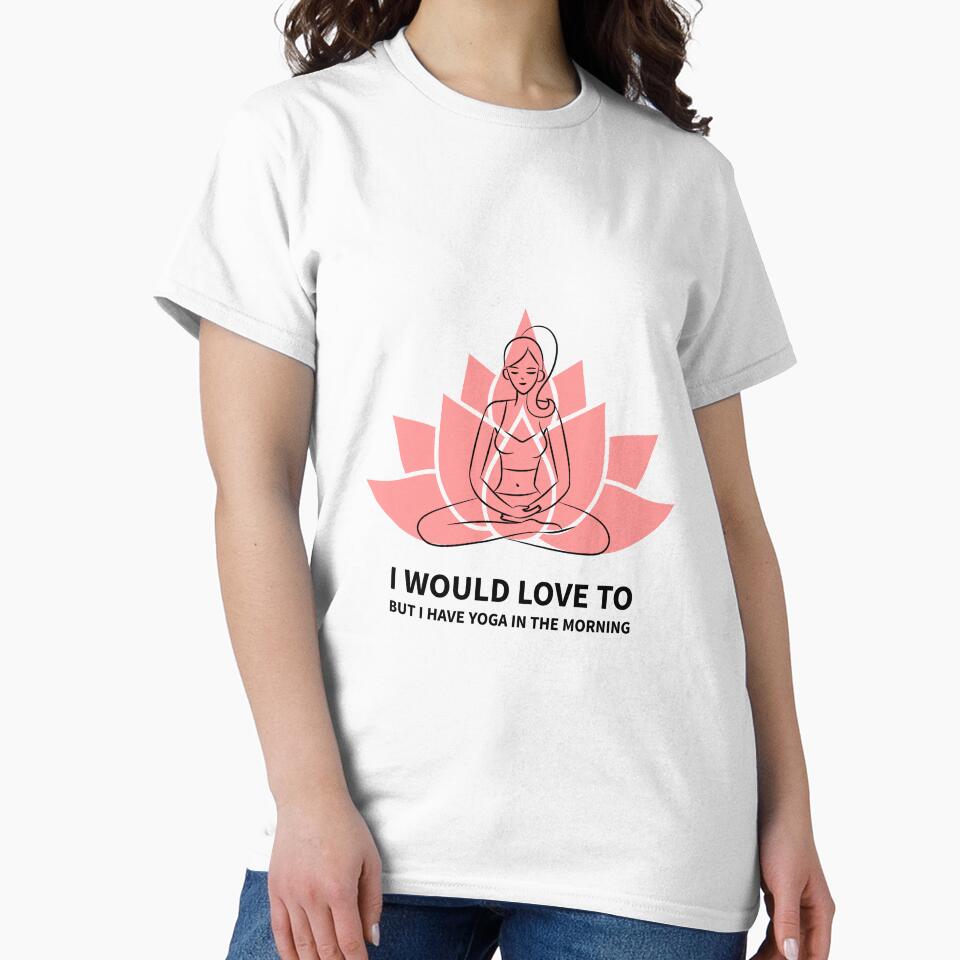 I Would Love To But I Have Yoga by RiseandShineTee