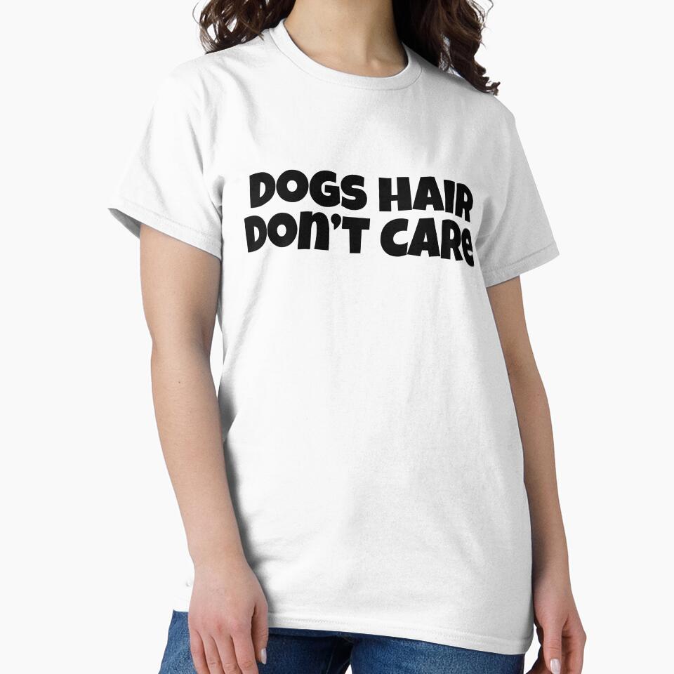 Dog Hair Don't Care Funny Dog Lover Gift T-Shirt by Re Ka