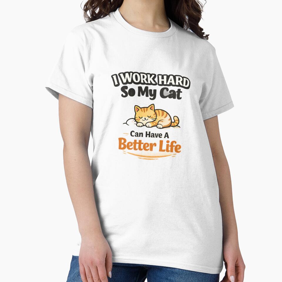 I Work Hard So My Cat Can Have A Better Life Funny Cat Lover Design by Shopchid