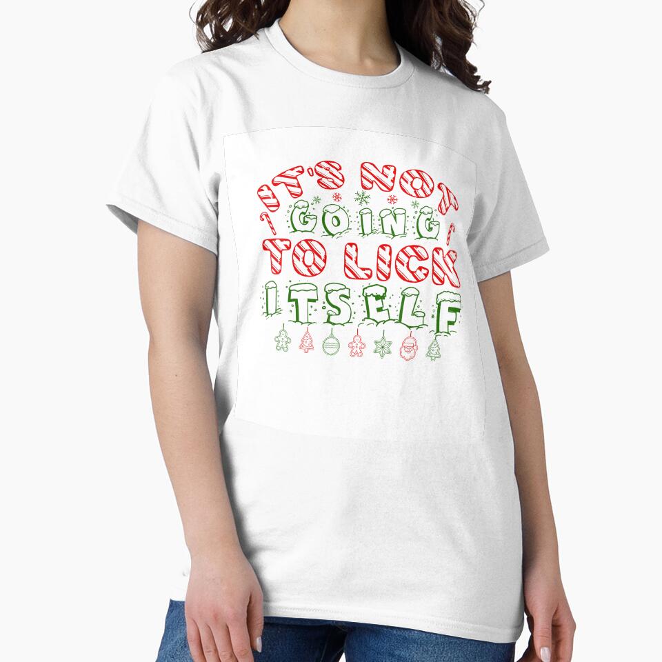 IT'S NOT GOING TO LICK ITSELF CHRISTMAS T-SHIRT by AllThatIsWelsh