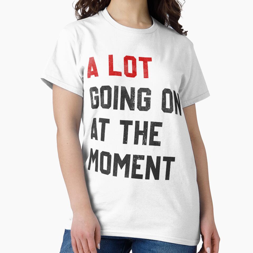 A Lot Going On At The Moment funny saying by lettersquad