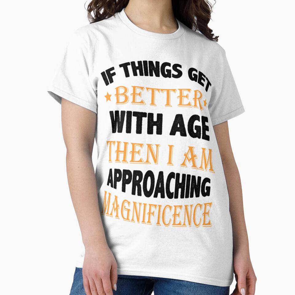 Things Get Better With Age Unisex T Shirt Outfit Design by q4success