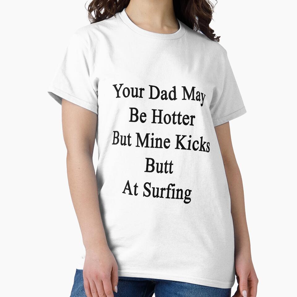 Your Dad May Be Hotter But Mine Kicks Butt At Surfing by supernova23