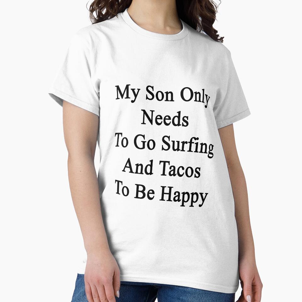 My Son Only Needs To Go Surfing And Tacos To Be Happy by supernova23