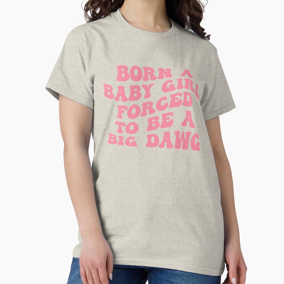 Born A Baby Girl Forced To Be A Big Dawg by PixelRag