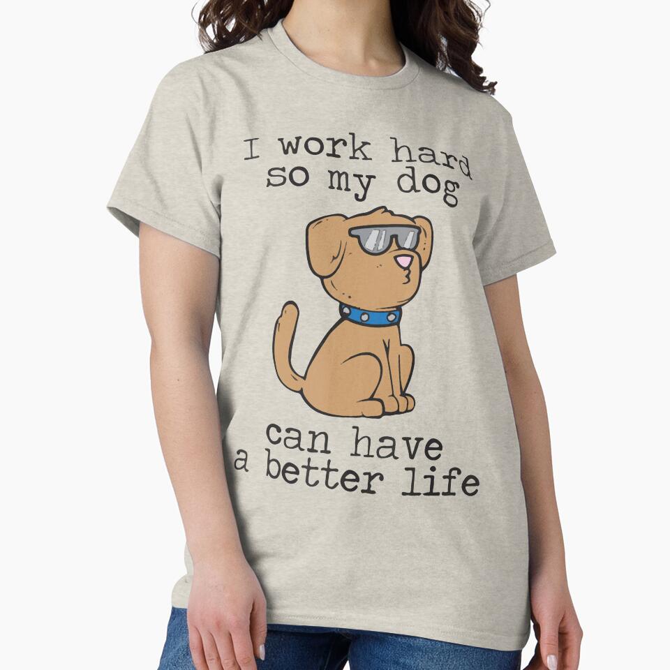 I Work Hard So My Dog Can Have a Better Life by BanBay