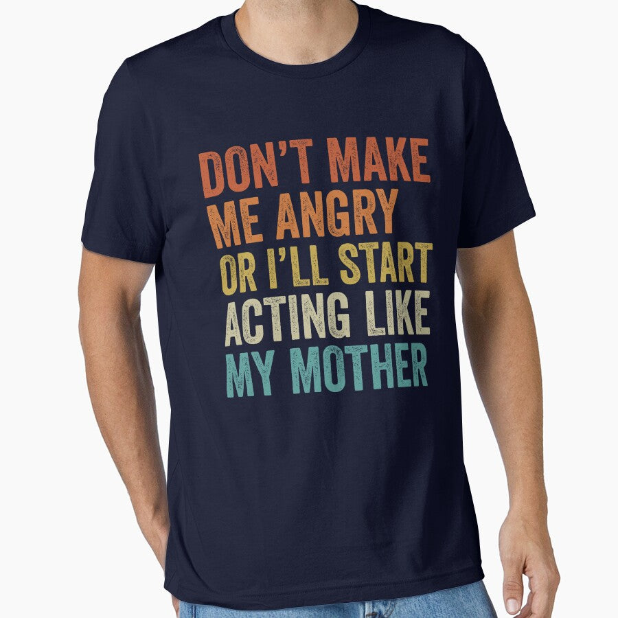 Don’t Make Me Angry or I’ll Start Acting Like My Mother – Funny Family Humor Quote, Sarcastic Saying, Mom Gift by TheVogueVibes
