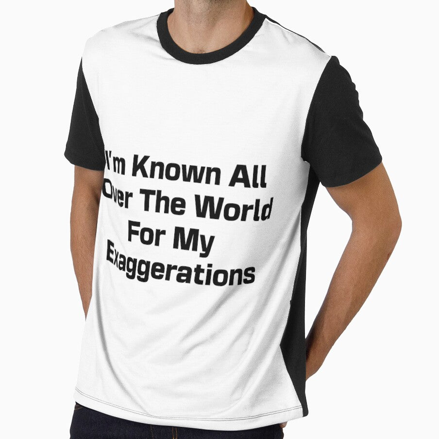 I'm Known All Over The World For My Exaggerations by The medgift