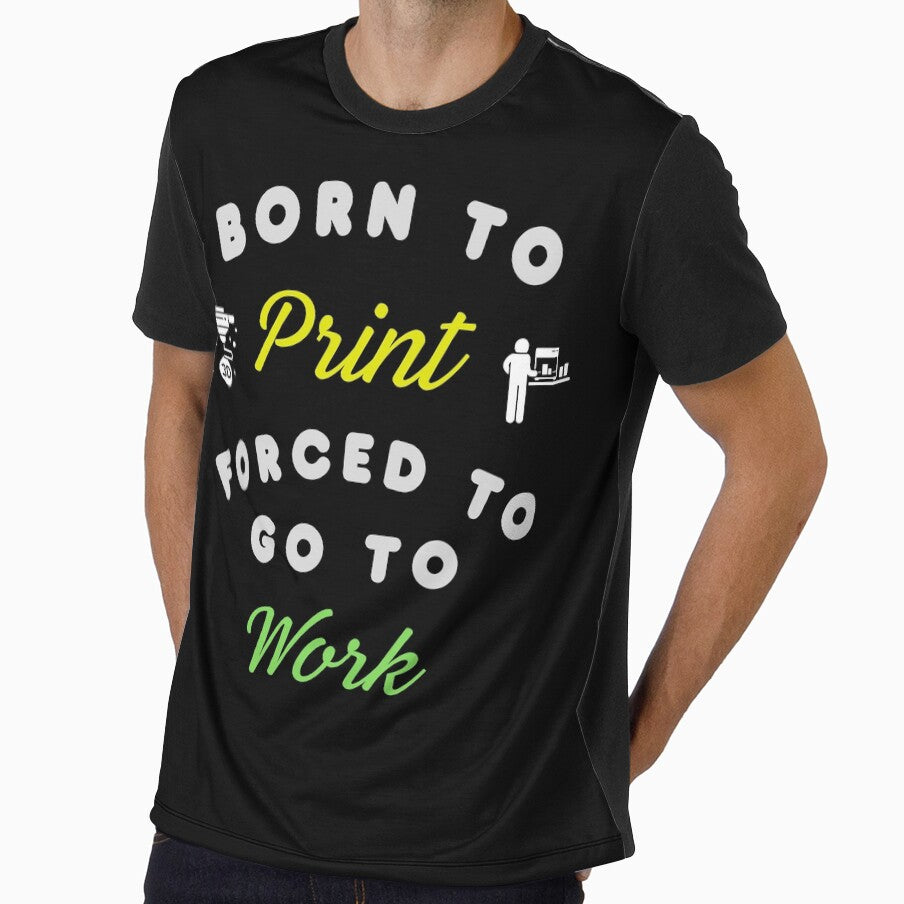 Born to Print, Forced to go to Work - 3D Printing by BadAttitudeTees