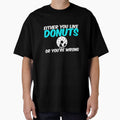 Either You Like Donuts or You're Wrong Shirt by Orange Pieces