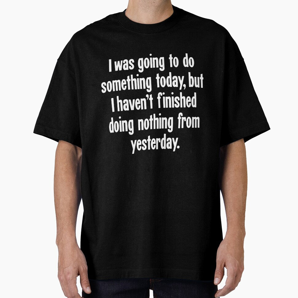 I Was Going To Do Something Today, But I Haven't Finished Doing Nothing From Yesterday by Good-Looking Corpse