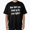 How Dare You Stand Up For Your Rights? by Good-Looking Corpse