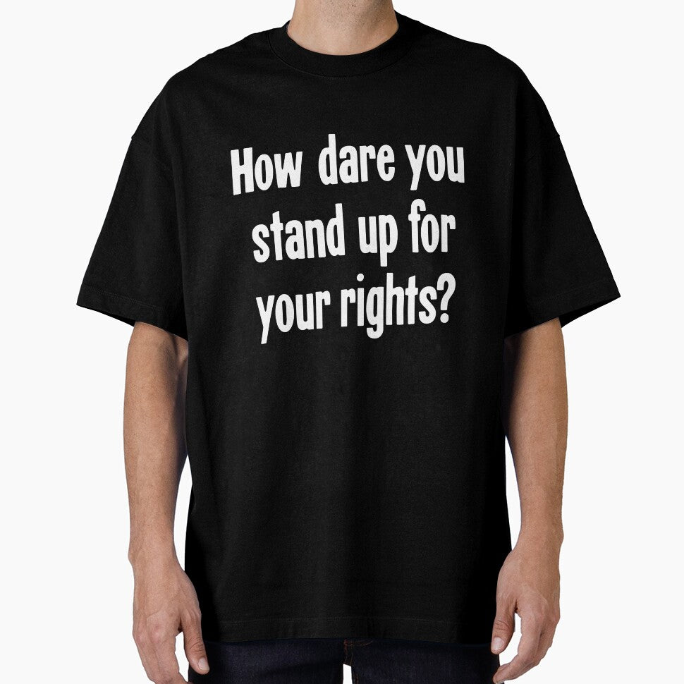 How Dare You Stand Up For Your Rights? by Good-Looking Corpse