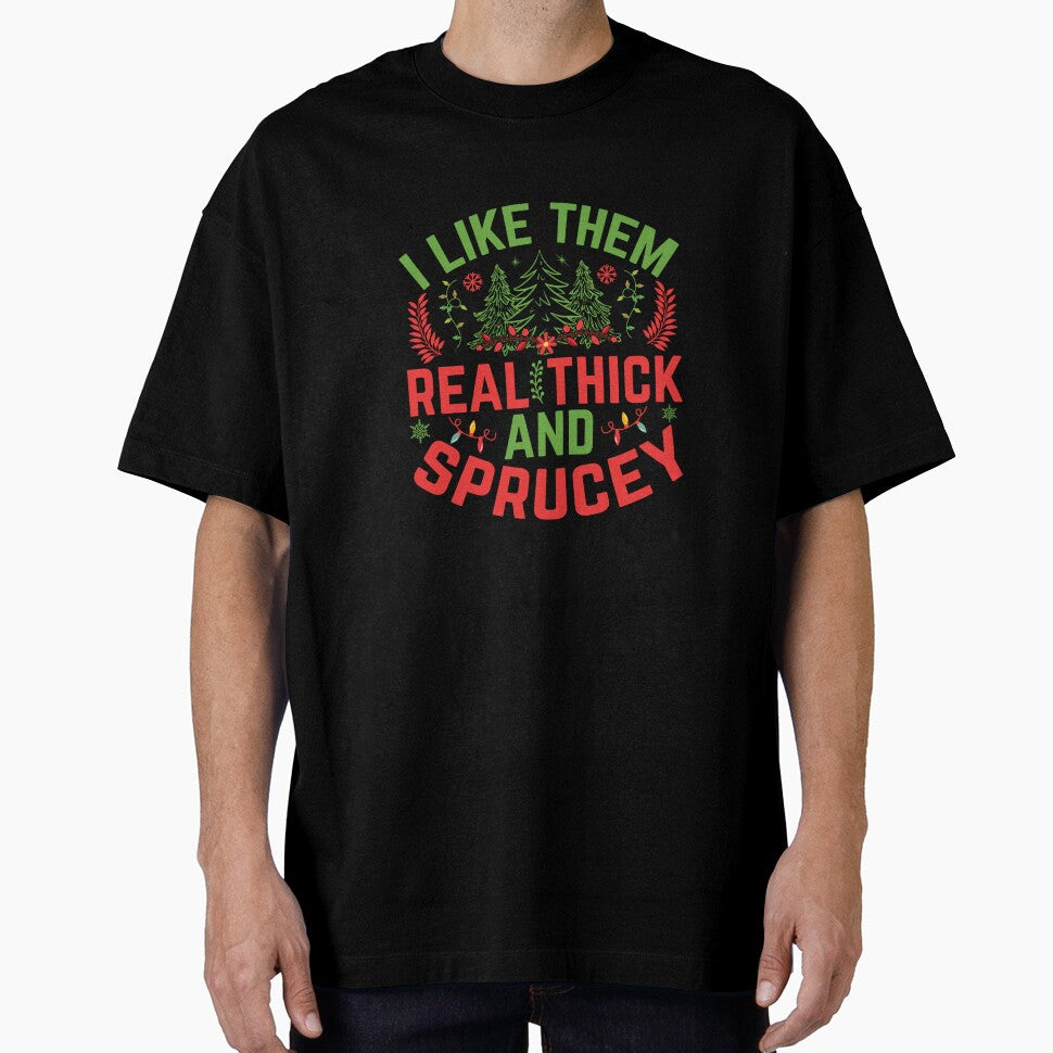 I LIKE THEM REAL THICK AND SPRUCEY NOVELTY CHRISTMAS T-SHIRT by AllThatIsWelsh