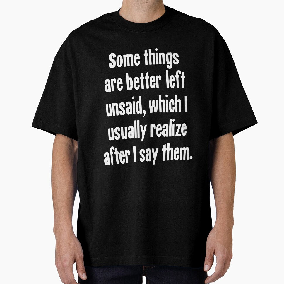 Some Things Are Better Left Unsaid, Which I Usually Realize After I Say Them. by Good-Looking Corpse