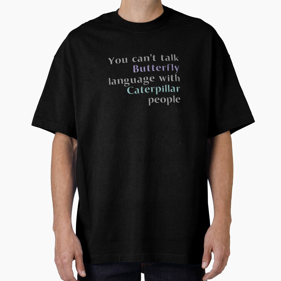 You Cant Talk Butterfly Language with Caterpillar People by madtoyman