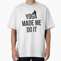 Yoga made me do it yoga lover by Tropical Blood