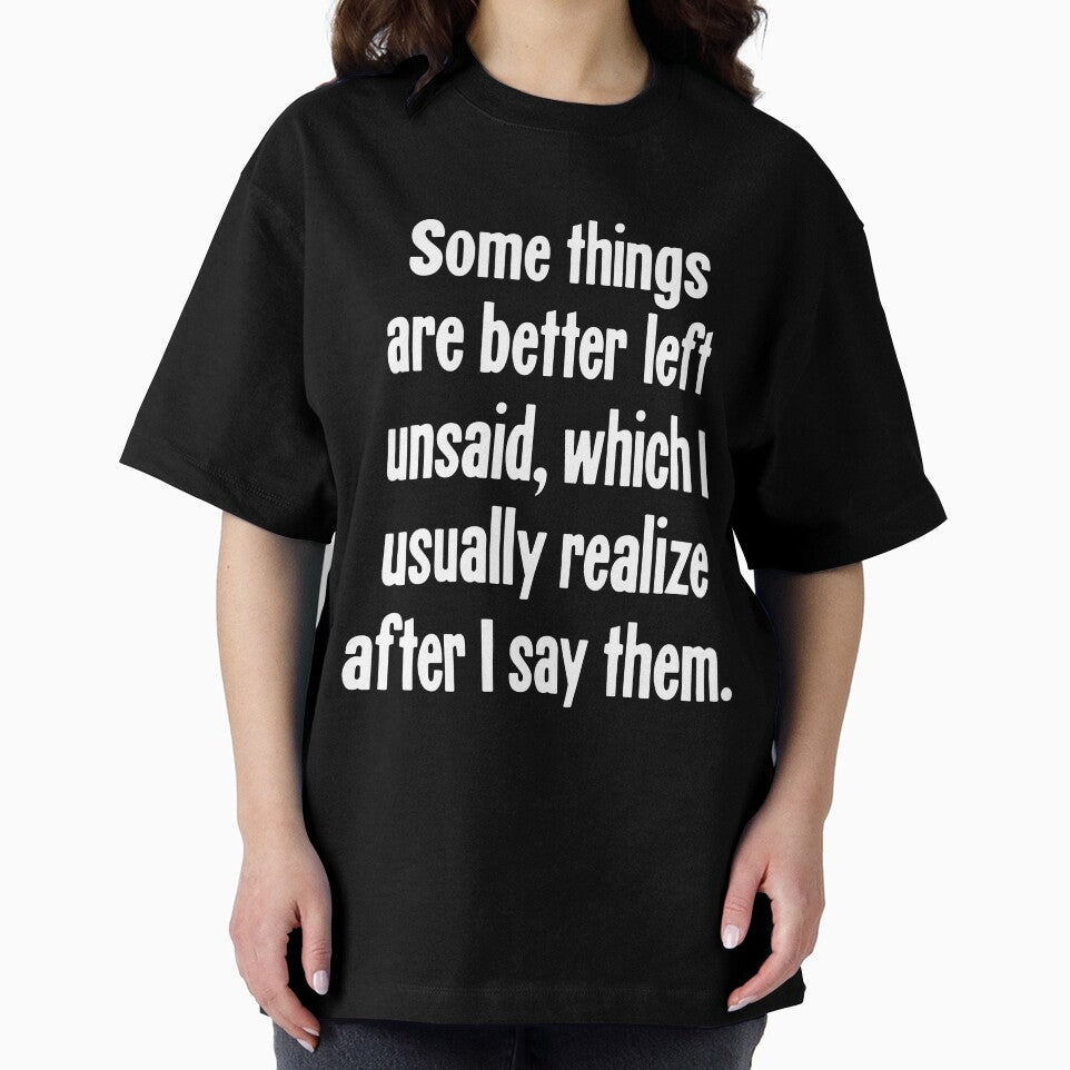 Some Things Are Better Left Unsaid, Which I Usually Realize After I Say Them. by Good-Looking Corpse