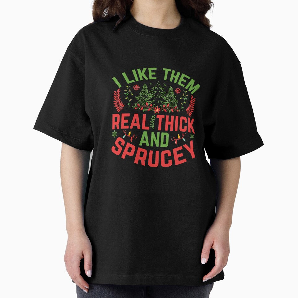 I LIKE THEM REAL THICK AND SPRUCEY NOVELTY CHRISTMAS T-SHIRT by AllThatIsWelsh