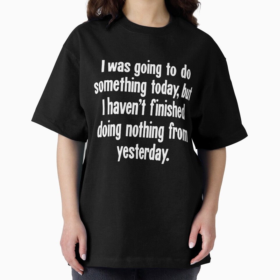 I Was Going To Do Something Today, But I Haven't Finished Doing Nothing From Yesterday by Good-Looking Corpse