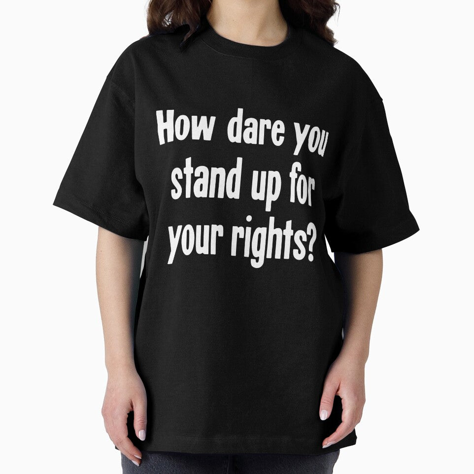 How Dare You Stand Up For Your Rights? by Good-Looking Corpse