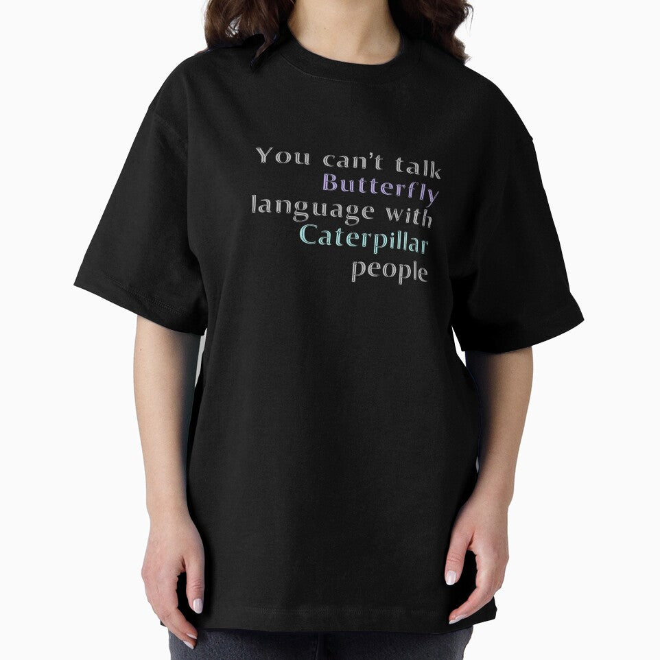 You Cant Talk Butterfly Language with Caterpillar People by madtoyman