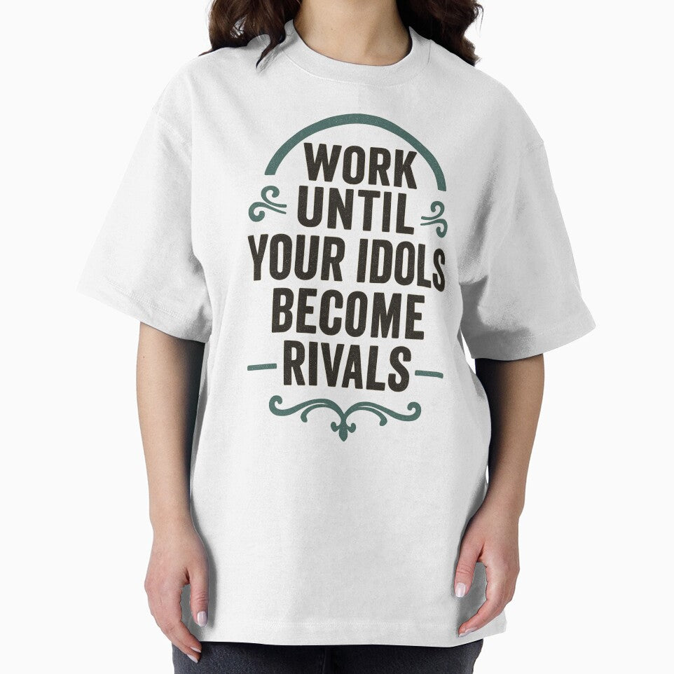 Work Until Your Idols Become Rivals | Ambitious Motivation Shirt by Just You Tee | Say It Loud, Wear It Proud